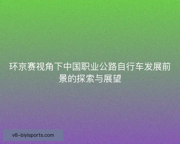 环京赛视角下中国职业公路自行车发展前景的探索与展望
