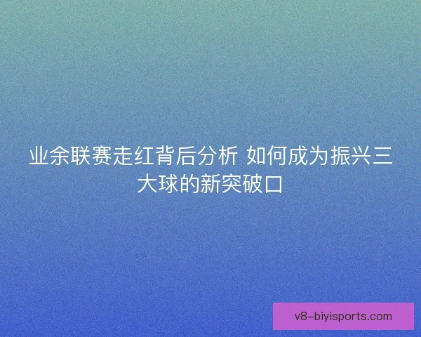 业余联赛走红背后分析 如何成为振兴三大球的新突破口 业余联赛走红背后分析 如何成为振兴三大球的新突破口